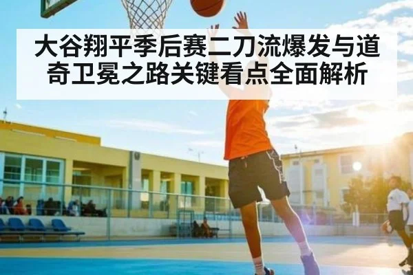 大谷翔平季后赛二刀流爆发与道奇卫冕之路关键看点全面解析 - Baccarat